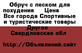 Обруч с песком для похудения.  › Цена ­ 500 - Все города Спортивные и туристические товары » Другое   . Свердловская обл.